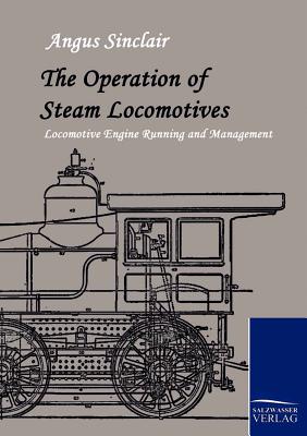 The Operation of Steam Locomotives - Sinclair, Angus