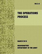 The Operations Process: The Official U.S. Army Field Manual FM 5-0