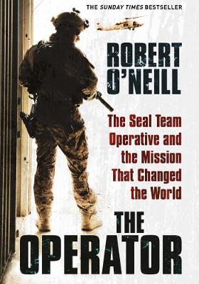 The Operator: The Seal Team Operative And The Mission That Changed The World - O'Neill, Robert