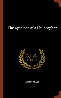 The Opinions of a Philosopher - Grant, Robert, Sir