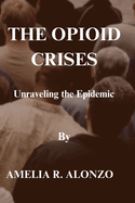The Opioid Crises: Unraveling the Epidemic