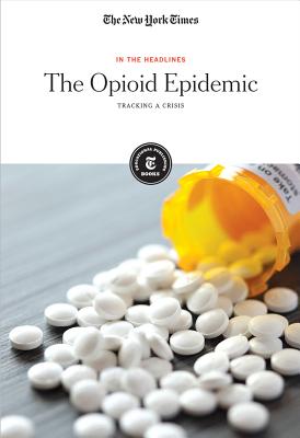 The Opioid Epidemic: Tracking a Crisis - Editorial Staff, The New York Times (Editor)