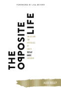 The Opposite Life: Unlocking the Mysteries of God's Upside-Down Kingdom