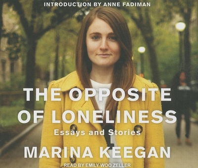 The Opposite of Loneliness: Essays and Stories - Keegan, Marina, and Zeller, Emily Woo (Narrator)