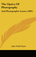 The Optics Of Photography: And Photographic Lenses (1892)