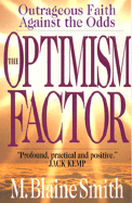 The Optimism Factor: Outrageous Faith Against the Odds - Smith, M Blaine