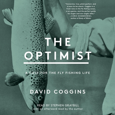 The Optimist: A Case for the Fly Fishing Life - Coggins, David (Afterword by), and Graybill, Stephen (Read by)