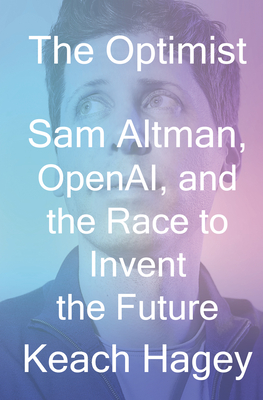 The Optimist: Sam Altman, Openai, and the Race to Invent the Future - Hagey, Keach