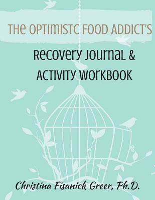The Optimistic Food Addict's Recovery Journal & Activity Workbook - Greer Ph D, Christina Fisanick
