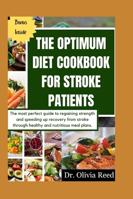 The Optimum Diet Cookbook for Stroke Patients: The most perfect guide to regaining strength and speeding up recovery from stroke through healthy and nutritious meal plans. - Reed, Olivia, Dr.