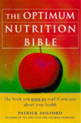 The Optimum Nutrition Bible: The Book You Have To Read If Your Care About Your Health - Holford, Patrick