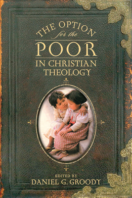 The Option for the Poor in Christian Theology - Groody, Daniel G (Editor)