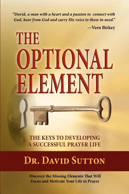 The Optional Element, The Keys to Developing a Successful Prayer Life - Sutton, David