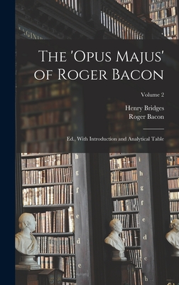 The 'Opus Majus' of Roger Bacon: Ed., With Introduction and Analytical Table; Volume 2 - Bacon, Roger, and Bridges, Henry