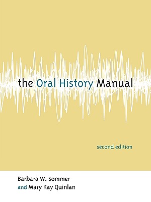 The Oral History Manual - Sommer, Barbara W, and Quinlan, Mary Kay