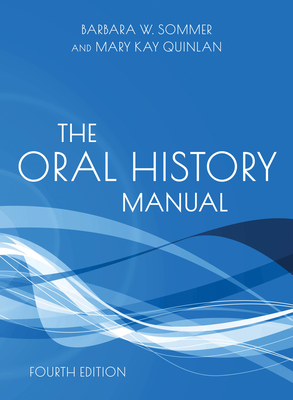 The Oral History Manual - Sommer, Barbara W, and Quinlan, Mary Kay