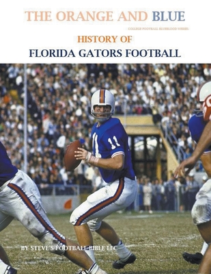 The Orange and Blue! History of Florida Gators Football - LLC, Steve's Football Bible