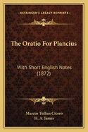 The Oratio For Plancius: With Short English Notes (1872)