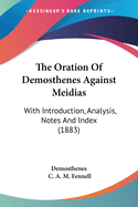 The Oration Of Demosthenes Against Meidias: With Introduction, Analysis, Notes And Index (1883)