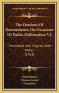 The Orations of Demosthenes, on Occasions of Public Deliberation V2: Translated Into English, with Notes (1763)