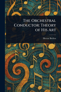 The Orchestral Conductor: Theory of His Art