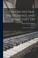 The Orchestral Instruments and What They Do: A Primer for Concert-Goers