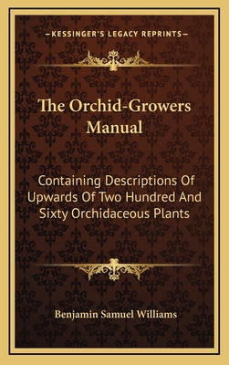 The Orchid-Growers Manual: Containing Descriptions of Upwards of Two Hundred and Sixty Orchidaceous Plants - Williams, Benjamin Samuel