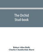 The orchid stud-book: an enumeration of hybrid orchids of artificial origin, with their parents, raisers, date of first flowering, references to descriptions and figures, and synonymy. With an historical introduction and 120 figures and a chapter on hybri