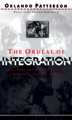 The Ordeal of Integration: Progress and Resentment in America's Racial Crisis - Patterson, Orlando