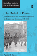 The Ordeal of Peace: Demobilization and the Urban Experience in Britain and Germany, 1917 1921