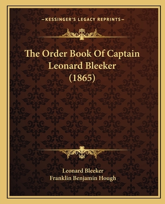 The Order Book of Captain Leonard Bleeker (1865) - Bleeker, Leonard, and Hough, Franklin Benjamin (Introduction by)
