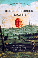 The Order-Disorder Paradox: Understanding the Hidden Side of Change in Self and Society