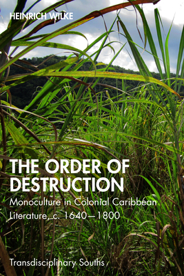 The Order of Destruction: Monoculture in Colonial Caribbean Literature, c. 1640-1800 - Wilke, Heinrich