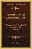 The Order of the Communion, 1548: A Facsimile of the British Museum Copy (1908)