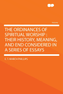 The Ordinances of Spiritual Worship: Their History, Meaning, and End Considered in a Series of Essays
