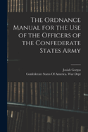 The Ordnance Manual for the use of the Officers of the Confederate States Army