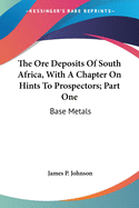 The Ore Deposits Of South Africa, With A Chapter On Hints To Prospectors; Part One: Base Metals