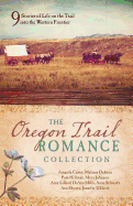 The Oregon Trail Romance Collection: 9 Stories of Life on the Trail Into the Western Frontier