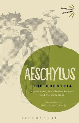 The Oresteia: Agamemnon, The Libation Bearers and The Eumenides - Aeschylus, and Lloyd-Jones, Hugh, Sir (Translated by)