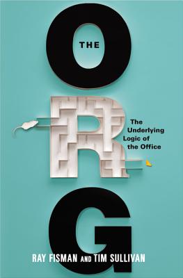 The Org: The Underlying Logic of the Office - Fisman, Ray, and Sullivan, Tim