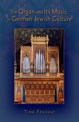 The Organ and Its Music in German-Jewish Culture - Frhauf, Tina