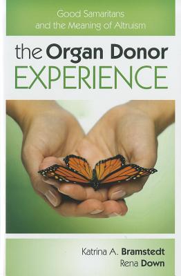The Organ Donor Experience: Good Samaritans and the Meaning of Altruism - Bramstedt, Katrina a, and Down, Rena