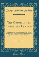 The Organ of the Twentieth Century: A Manual on All Matters Relating to the Science and Art Organ Tonal Apportionment and Divisional Apportionment with Compound Expression (Classic Reprint)