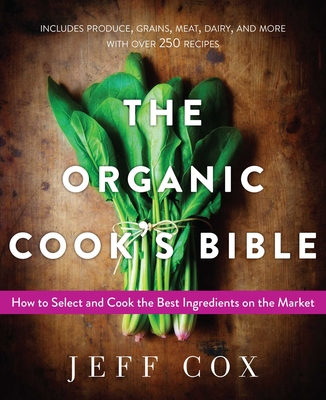 The Organic Cook's Bible: How to Select and Cook the Best Ingredients on the Market - Cox, Jeff