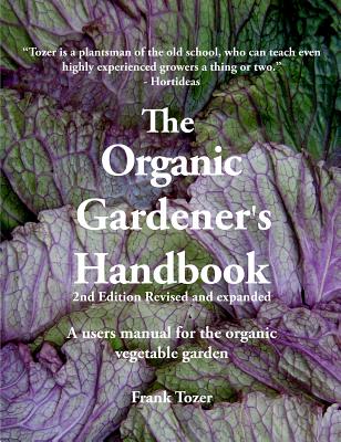 The Organic Gardener's Handbook: A Users Manual for the Organic Vegetable Garden, 2nd Edition - Tozer, Frank