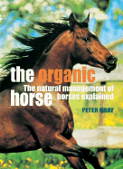 The Organic Horse: The Natural Management of Horses Explained - Gray, Peter