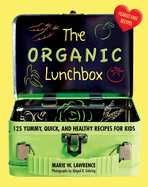 The Organic Lunchbox: 125 Yummy, Quick, and Healthy Recipes for Kids