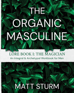The Organic Masculine: Lore Book I: The Magician