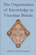 The Organisation of Knowledge in Victorian Britain - Daunton, Martin (Editor)