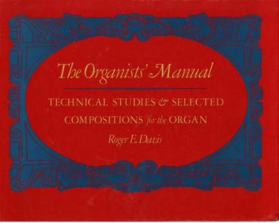 The Organists' Manual: Technical Studies & Selected Compositions for the Organ - Davis, Roger E